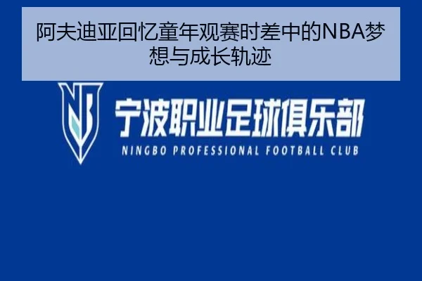 阿夫迪亚回忆童年观赛时差中的NBA梦想与成长轨迹
